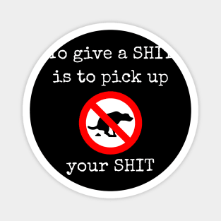 To give a SHIT is to pick up your SHIT Magnet